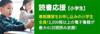 読書応援【小学生】春期講習をお申し込みの小学生全員！2,000冊以上の電子書籍が最大41日間読み放題！