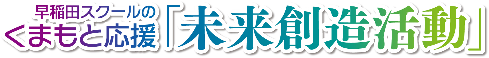 早稲田スクールのくまもと応援「未来創造活動」